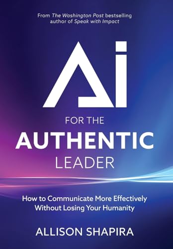 AI for the Authentic Leader: How to Communicate More Effectively Without Losing Your Humanity - Hardcover
